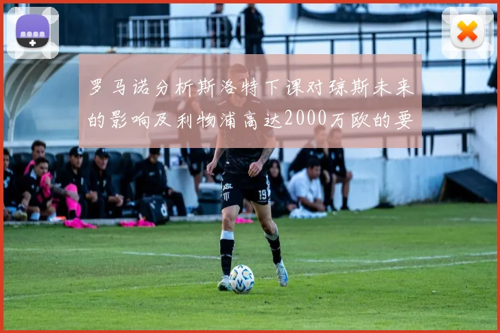 罗马诺分析斯洛特下课对琼斯未来的影响及利物浦高达2000万欧的要价