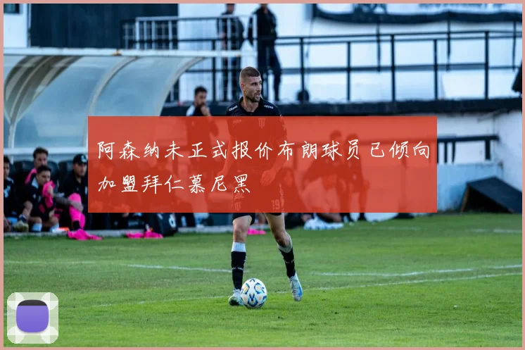 阿森纳未正式报价布朗球员已倾向加盟拜仁慕尼黑